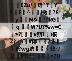 包含uK颛GR?O0/cfJx籰徑?茝U潓"{/	?醘?(Y?挊湷捾EZu/焙`?YF鶄F^駩l挞鶦?8y瓁徟M&amp;??RG镺ｑ釶W?U?%w=C虨>?[鏄v斯?埁)桐Z?忨)榩#傅菵?€滾庁E?wɡ洗捬茩蝰-?蒈P?H箯愌B-APP下载